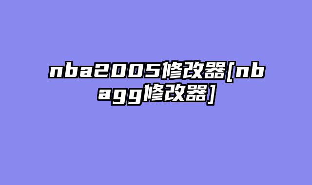 nba2005修改器[nbagg修改器]