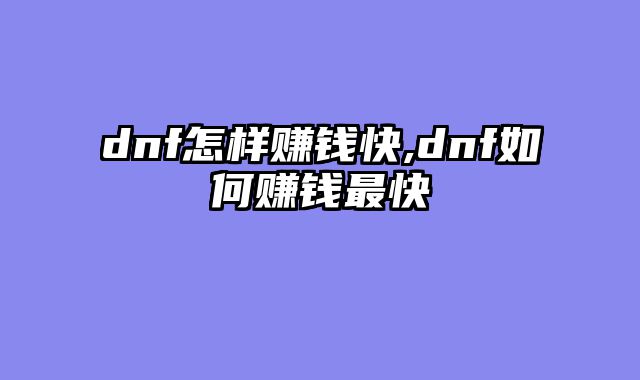 dnf怎样赚钱快,dnf如何赚钱最快