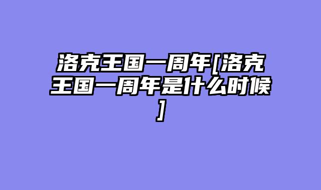 洛克王国一周年[洛克王国一周年是什么时候]