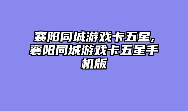 襄阳同城游戏卡五星,襄阳同城游戏卡五星手机版