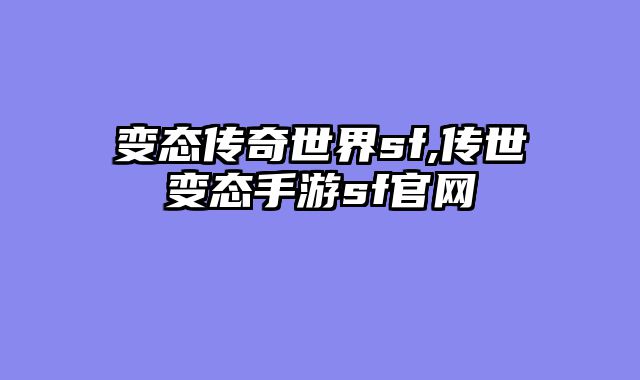 变态传奇世界sf,传世变态手游sf官网