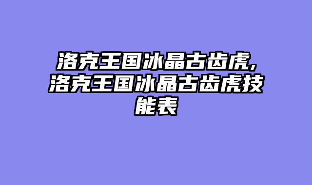 洛克王国冰晶古齿虎,洛克王国冰晶古齿虎技能表