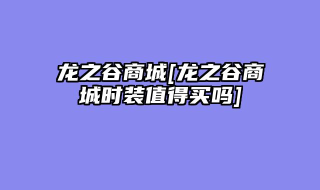 龙之谷商城[龙之谷商城时装值得买吗]