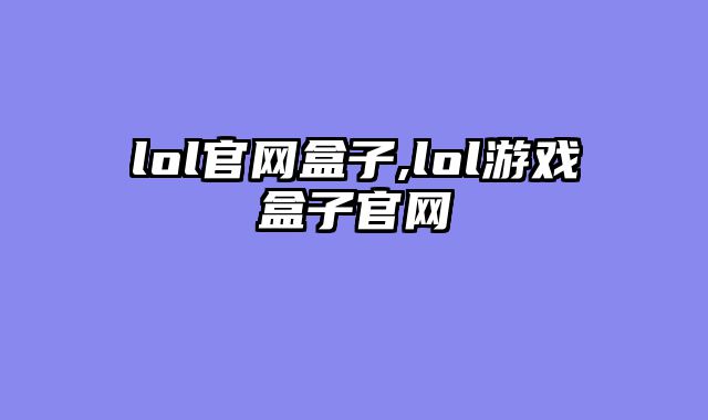 lol官网盒子,lol游戏盒子官网