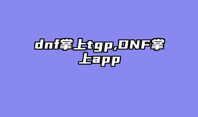 dnf掌上tgp,DNF掌上app