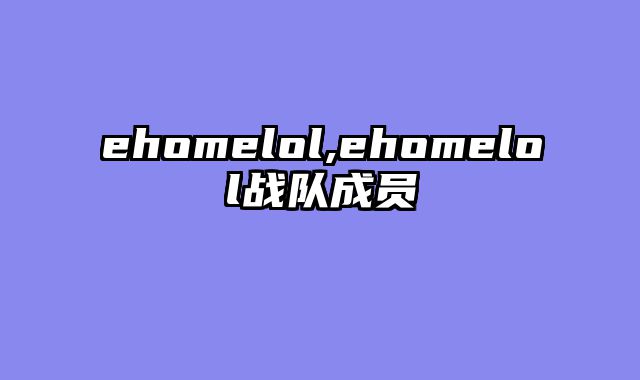 ehomelol,ehomelol战队成员