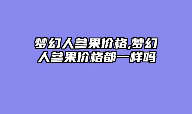 梦幻人参果价格,梦幻人参果价格都一样吗