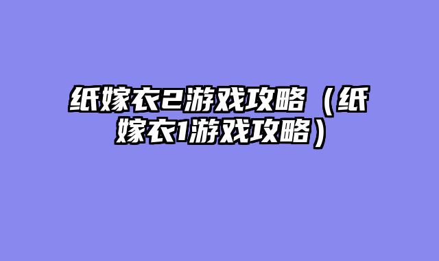 纸嫁衣2游戏攻略（纸嫁衣1游戏攻略）