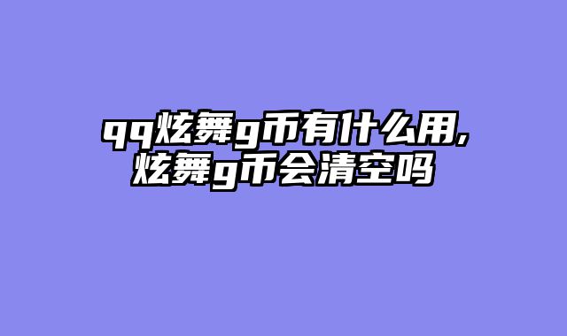 qq炫舞g币有什么用,炫舞g币会清空吗