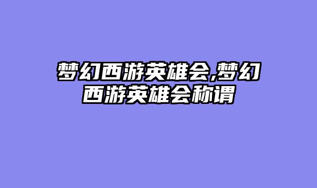 梦幻西游英雄会,梦幻西游英雄会称谓