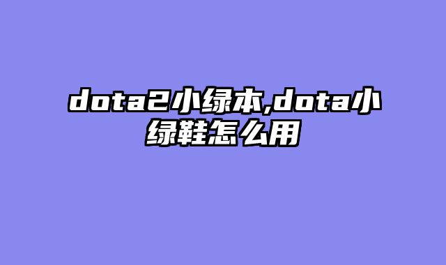 dota2小绿本,dota小绿鞋怎么用