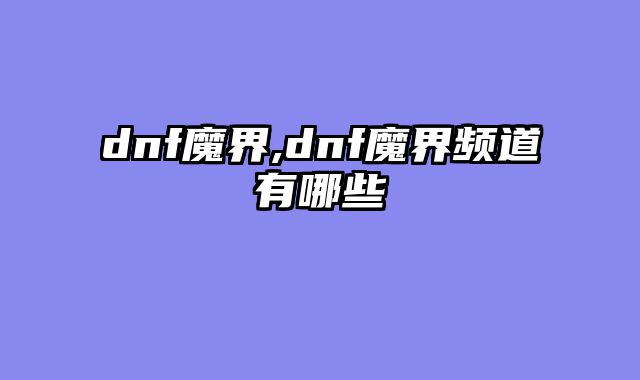 dnf魔界,dnf魔界频道有哪些