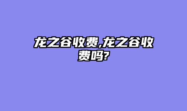 龙之谷收费,龙之谷收费吗?