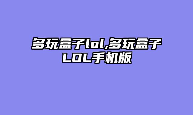 多玩盒子lol,多玩盒子LOL手机版