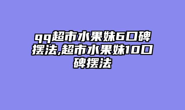 qq超市水果妹6口碑摆法,超市水果妹10口碑摆法