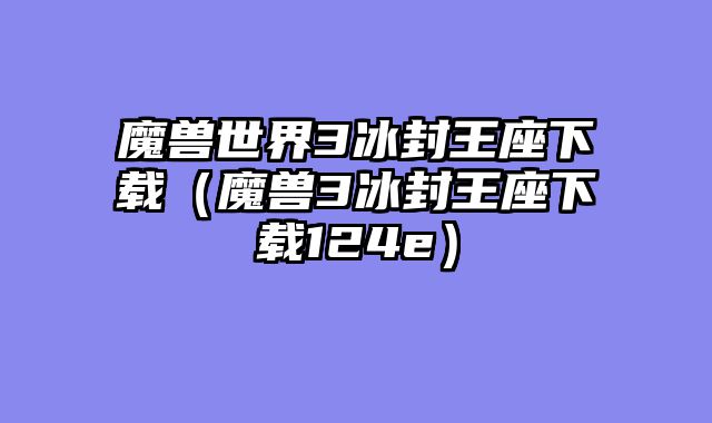 魔兽世界3冰封王座下载（魔兽3冰封王座下载124e）