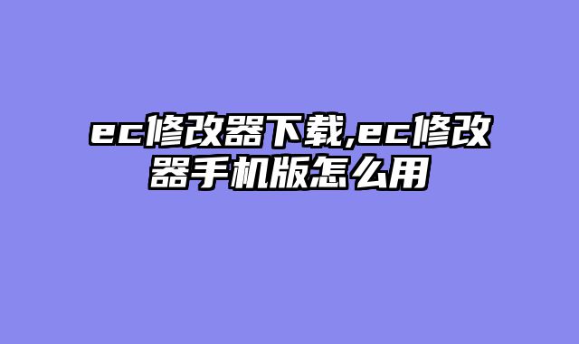 ec修改器下载,ec修改器手机版怎么用