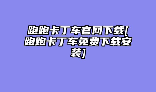 跑跑卡丁车官网下载[跑跑卡丁车免费下载安装]