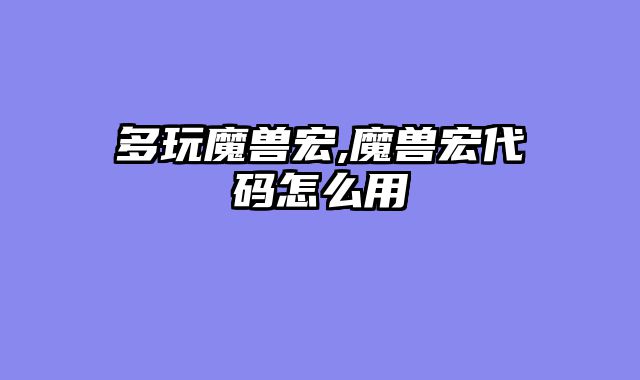 多玩魔兽宏,魔兽宏代码怎么用