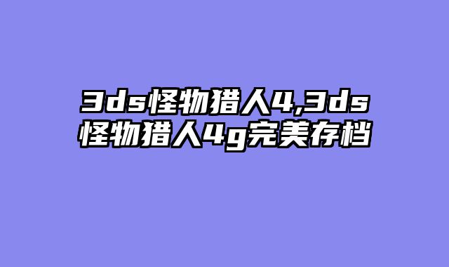 3ds怪物猎人4,3ds怪物猎人4g完美存档