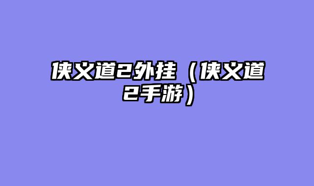 侠义道2外挂（侠义道2手游）