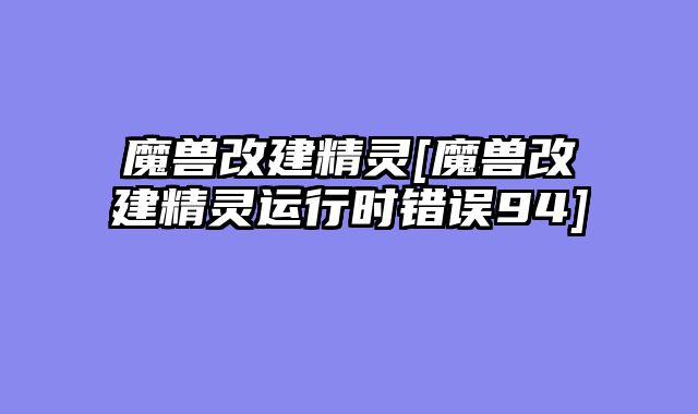 魔兽改建精灵[魔兽改建精灵运行时错误94]