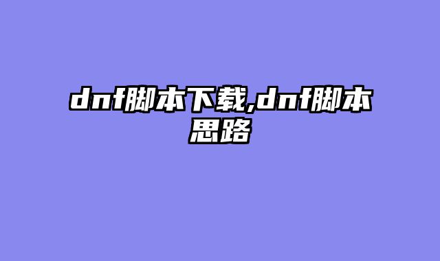 dnf脚本下载,dnf脚本思路