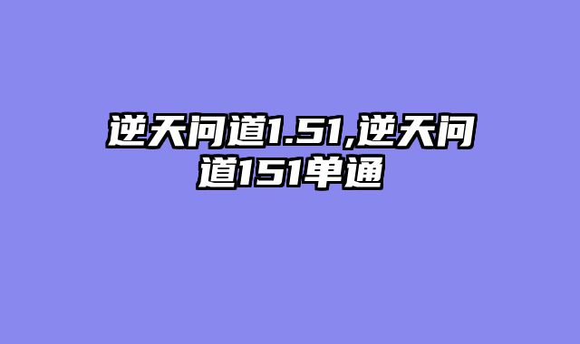 逆天问道1.51,逆天问道151单通