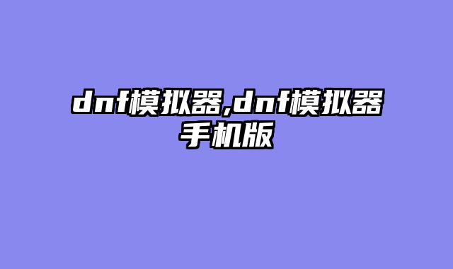 dnf模拟器,dnf模拟器手机版