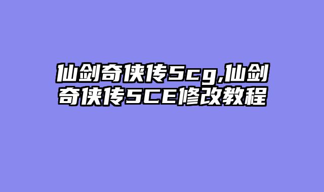 仙剑奇侠传5cg,仙剑奇侠传5CE修改教程