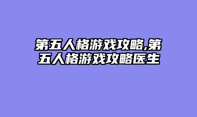 第五人格游戏攻略,第五人格游戏攻略医生