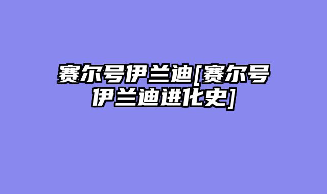 赛尔号伊兰迪[赛尔号伊兰迪进化史]