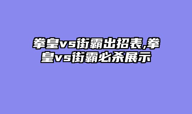 拳皇vs街霸出招表,拳皇vs街霸必杀展示