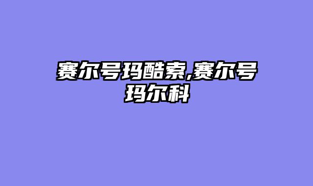 赛尔号玛酷索,赛尔号玛尔科