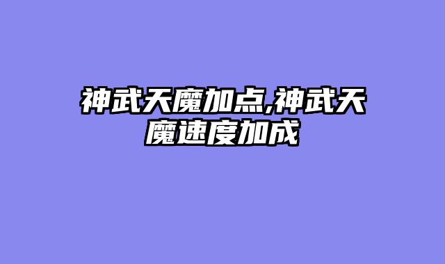 神武天魔加点,神武天魔速度加成