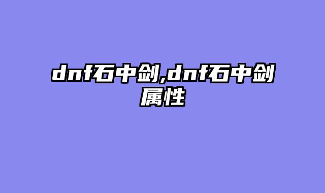 dnf石中剑,dnf石中剑属性