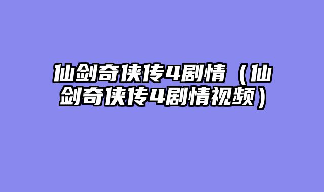 仙剑奇侠传4剧情（仙剑奇侠传4剧情视频）