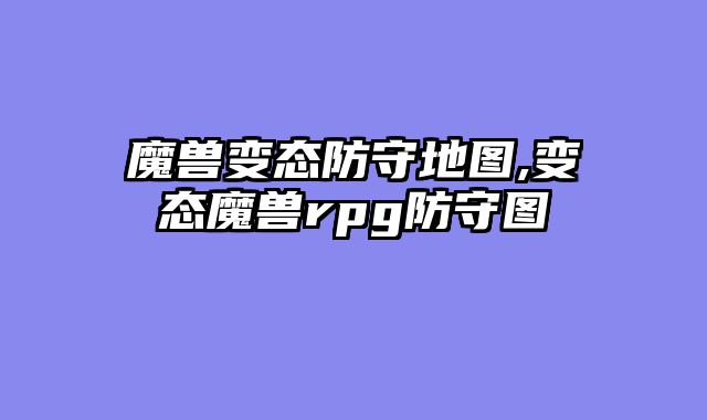 魔兽变态防守地图,变态魔兽rpg防守图