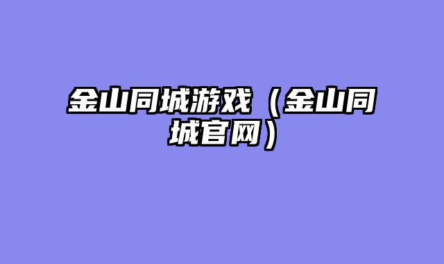 金山同城游戏（金山同城官网）