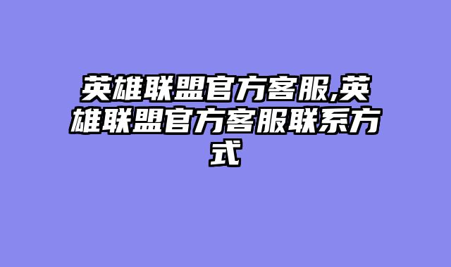 英雄联盟官方客服,英雄联盟官方客服联系方式