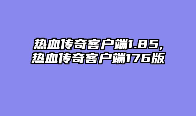 热血传奇客户端1.85,热血传奇客户端176版