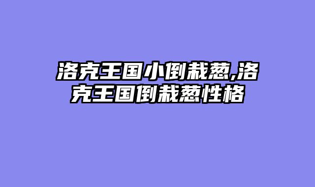 洛克王国小倒栽葱,洛克王国倒栽葱性格