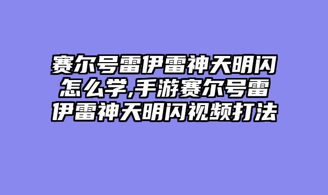 赛尔号雷伊雷神天明闪怎么学,手游赛尔号雷伊雷神天明闪视频打法