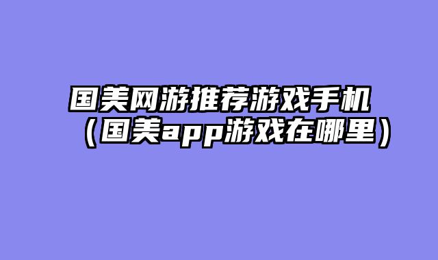 国美网游推荐游戏手机（国美app游戏在哪里）