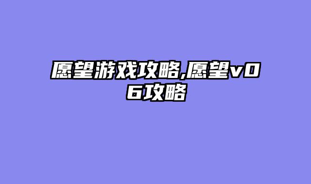 愿望游戏攻略,愿望v06攻略