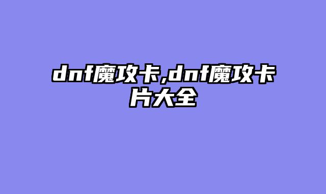 dnf魔攻卡,dnf魔攻卡片大全