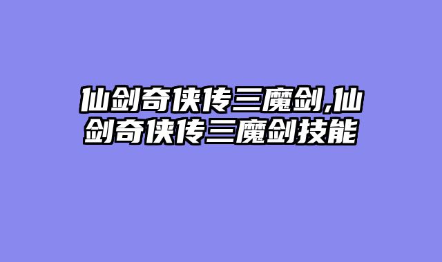 仙剑奇侠传三魔剑,仙剑奇侠传三魔剑技能