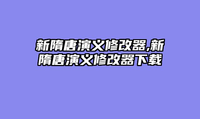 新隋唐演义修改器,新隋唐演义修改器下载