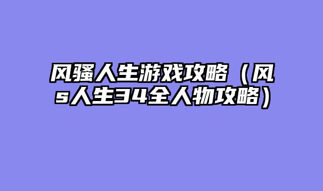 风骚人生游戏攻略（风s人生34全人物攻略）