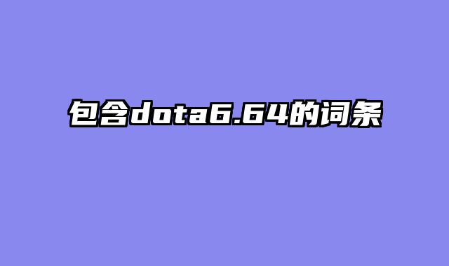 包含dota6.64的词条